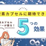 酸素カプセルオーナーが語る。酸素カプセルに期待できる5つの効果。